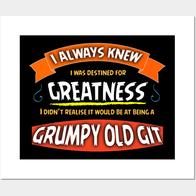 Destined For Greatness,Grumpy Old Git Design Wall Art by Bazzar Designs